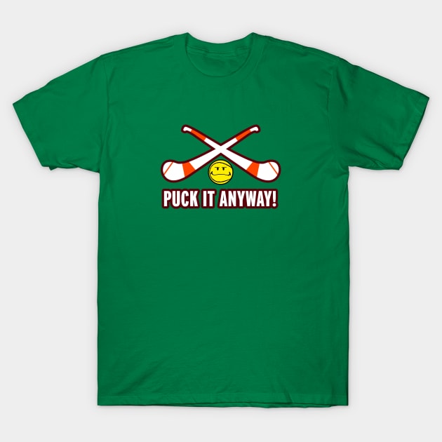 Puck It Anyway T-Shirt by Alan Hogan